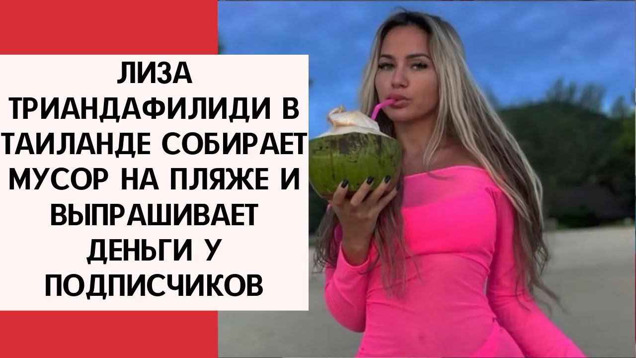 Лиза Триандафилиди в Таиланде Собирает мусор на пляже и выпрашивает деньги у подписчиков