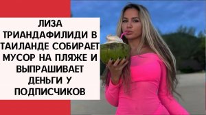 Лиза Триандафилиди в Таиланде Собирает мусор на пляже и выпрашивает деньги у подписчиков