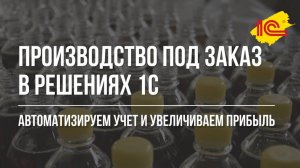 Производство под заказ в решениях 1С | Автоматизируем учет и повышаем прибыль