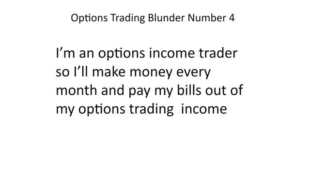 Options Blunders: I’ll make money every month and pay my bills out of my options income (episode 4)