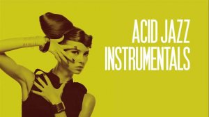 The Best Acid Jazz Instrumentals Funk Groove Music Acid Jazz Mix