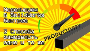 Моделируй в SolidWorks быстрее / Some SolidWorks tips and tricks