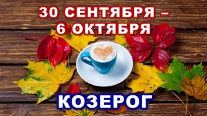 ♑ КОЗЕРОГ. ☕️ 🍰 С 30 СЕНТЯБРЯ по 6 ОКТЯБРЯ 2024 г. 🍁 Таро-прогноз 🍂