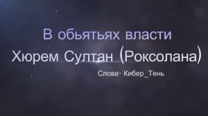 Песня 2024г "В обьятиях власти- Хюрем Султан", автор слов: Кибер_Тень