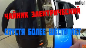 Чайник электрический BRAUN / обзор и отзыв спустя более шести лет.