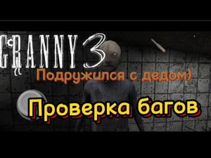 Подружился с дедом! Проверка багов в гренни 3. | Granny 3