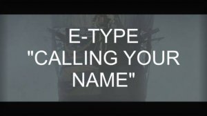 E-TYPE - "CALLING YOU NAME"