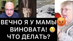 ВЕЧНО Я У МАМЫ ВИНОВАТА! ЧТО ДЕЛАТЬ?