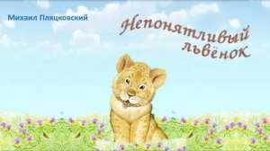 М. Пляцковский «Непонятливый львенок»