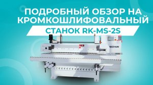 ПОДРОБНЫЙ ОБЗОР КРОМКОШЛИФОВАЛЬНОГО СТАНКА RK-MS-2S