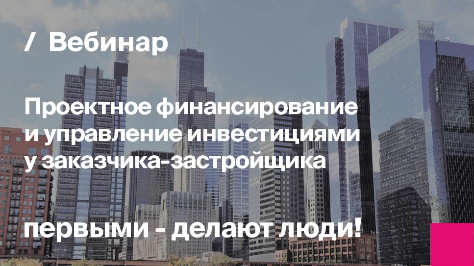 Проектное финансирование и управление инвестициями у заказчика-застройщика | Запись вебинара