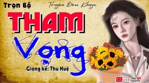 Truyện đời thực nghe cực thấm " THAM VỌNG " Full - Tiểu thuyết đêm khuya việt nam ngủ ngon 2024