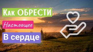 Как обрести настоящее в сердце. Практическая встреча.