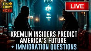 Kremlin Insiders Predict America’s Future + Immigration Questions