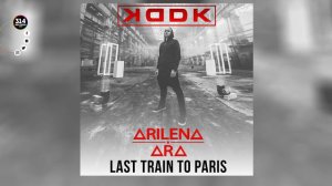 KDDK feat. Arilena Ara - Last Train To Paris (Official Audio Video HQ)