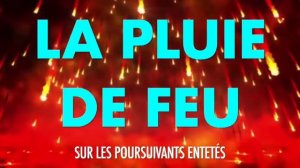 LA PLUIE DE FEU SUR LES POURSUIVANTS ENTETÉS