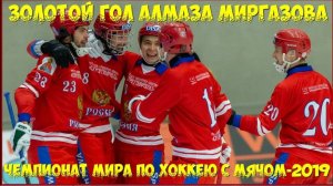 ЗОЛОТОЙ ГОЛ-АЛМАЗА МИРГАЗОВА В ФИНАЛЕ ЧЕМПИОНАТА МИРА ПО ХОККЕЮ С МЯЧОМ-2019г.