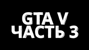 Gta V  Сюжетная компания часть 3. Без Комментарий