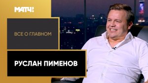 «Все о главном». Руслан Пименов