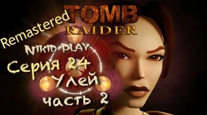 Tomb Raider 1 remastered серия 24 Улей часть 2