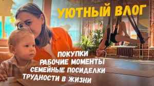 Уютный влог: покупки, трудности, рабочие моменты, семейные посиделки