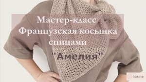 🌹Анонс МАСТЕР-КЛАССА Французская косынка спицами "АМЕЛИЯ"🌹