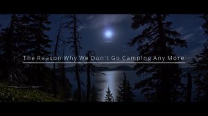 "The Reason Why We Don't Go Camping Any More" Creepypasta