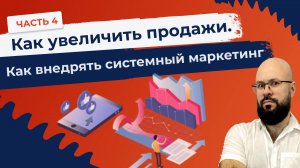 Как увеличить продажи 4 часть. Как внедрять системный маркетинг.