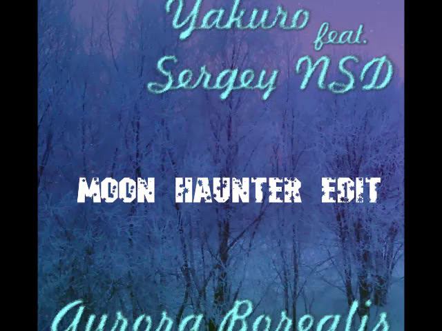 Yakuro & Sergey NSD - Aurora Borealis (Moon Haunter edit)