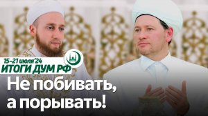 «Побивание женщин», итоги хаджа 2024, проект RE:ISLAM / Итоги недели ДУМ РФ 15.07-21.07