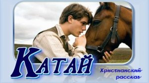 📗 "Катай" ~ РАССКАЗ Христианский ~ 🟢 АУДИОРАССКАЗ