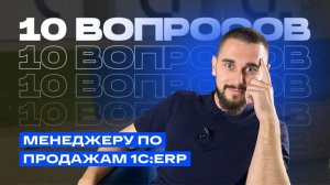 10 вопросов менеджеру по продажам 1С:ERP