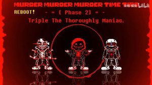 Reboot Murder!Murder!Murder Time Trio - Phase 2: Triple The Thoroughly Maniac