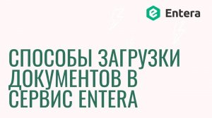 Способы загрузки документов в сервис ENTERA