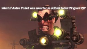 What if Astro Toilet was smarter in skibidi toilet 72 (part 2)?