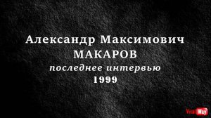 Последнее интервью Александра Максимовича Макарова