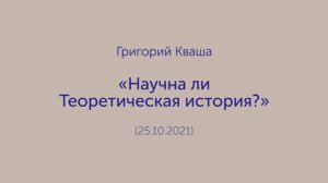 Григорий Кваша. (2021.10.25)
Научна ли Теоретическая история?