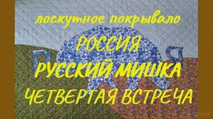 ЛОСКУТНОЕ ПОКРЫВАЛО "РУССКИЙ МИШКА. ЧЕТВЕРТАЯ ВСТРЕЧА". ОБЗОР