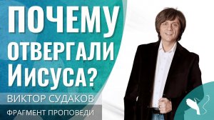 Виктор Судаков | Почему к Иисусу Христу проявляли агрессию? | Фрагмент проповеди