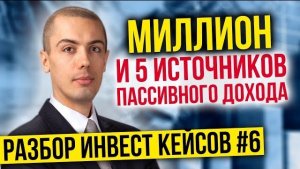 Миллион и 5 источников пассивного дохода. Разбор кейсов №6
