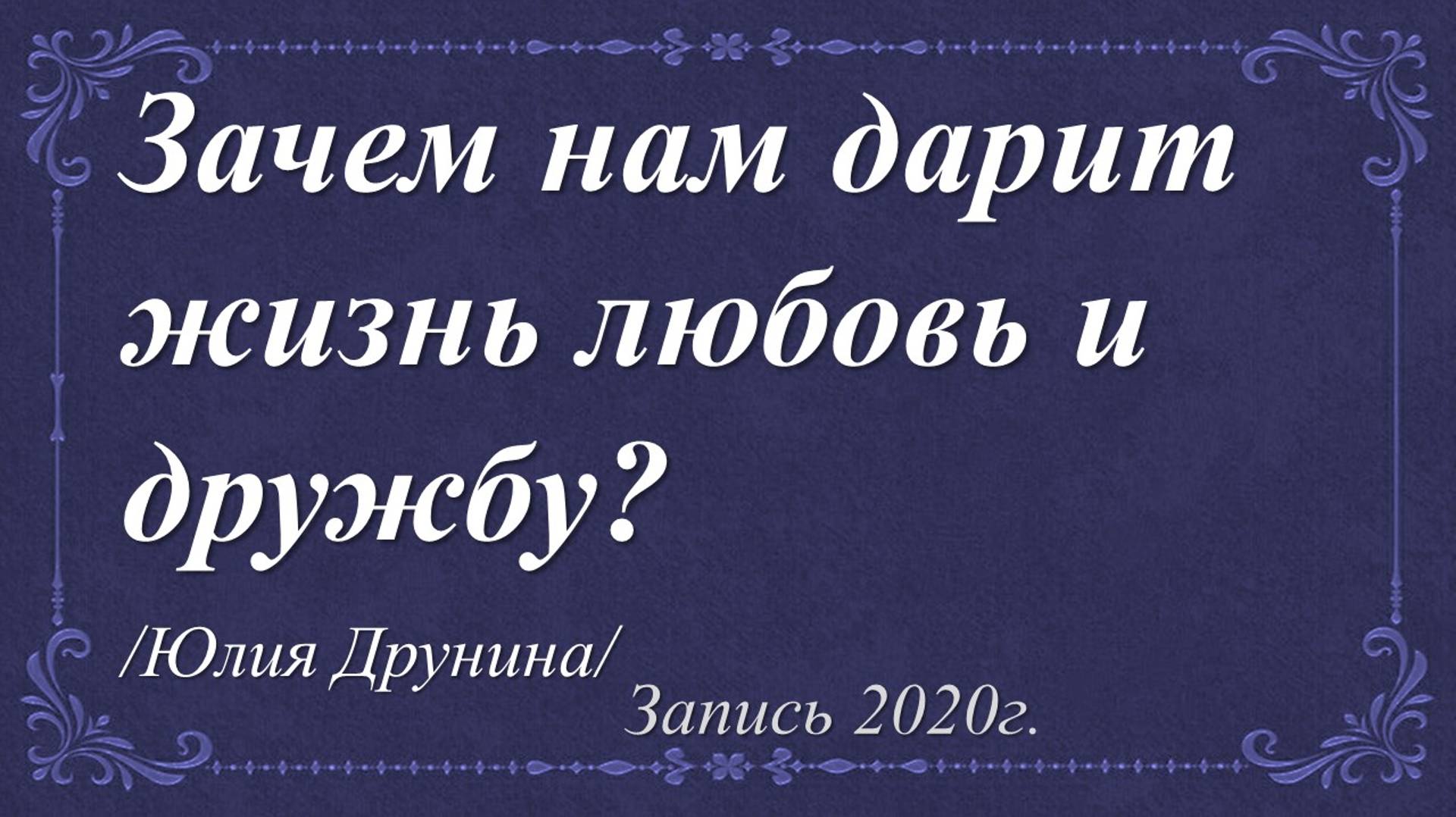 Зачем нам дарит жизнь любовь и дружбу? /Юлия Друнина. Запись 2020г./