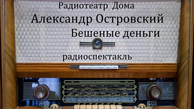 Бешеные деньги.  Александр Островский.  Радиоспектакль 1989год.