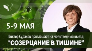 Виктор Судаков приглашает на молитвенный выезд "Созерцание в тишине" 5-9 мая