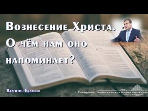 Вознесение Христа.О чём нам оно напоминает? | Проповедь | В. Буланов