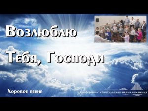 Возлюблю Тебя, Господи | Хоровое пение