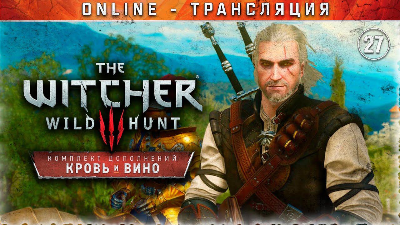 Ведьмак 3: Дикая Охота  Stream #27 - DLC Кровь и Вино. Часть 2