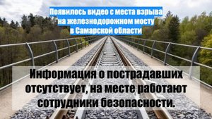 Появилось видео с места взрыва на железнодорожном мосту в Самарской области
