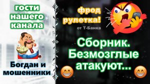 Фрод-рулетка наших гостей - от канала "БОГДАН И МОШЕННИКИ". Сборник "Безмозглые атакуют" :-)))