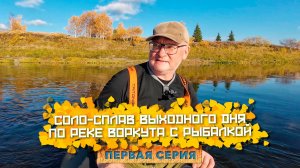 Соло-сплав по реке Воркута. 1 серия