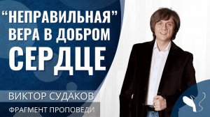 Виктор Судаков | Как "неправильный" верующий стал примером доброты | Фрагмент проповеди